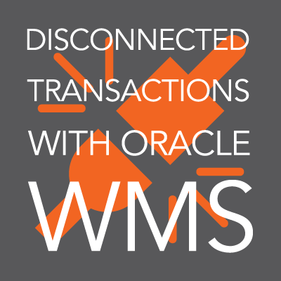 Disconnected Transactions with Oracle WMS